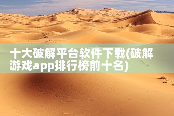 十大破解平台软件下载