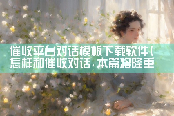 催收平台对话模板下载软件