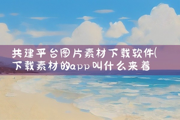 共建平台图片素材下载软件