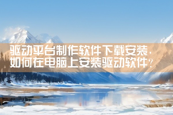 驱动平台制作软件下载安装