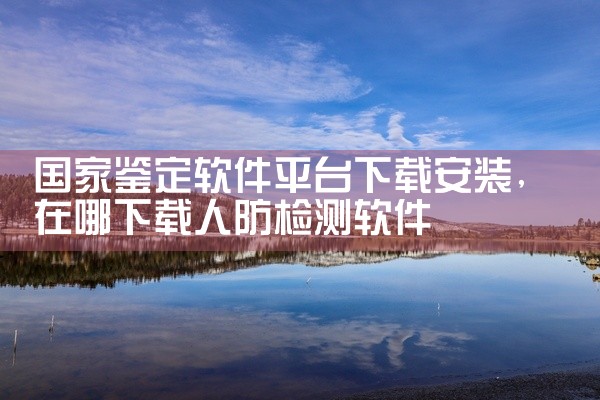 国家鉴定软件平台下载安装