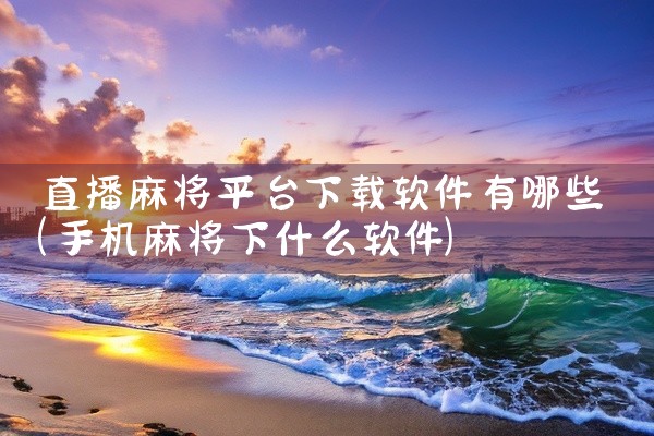 直播麻将平台下载软件有哪些